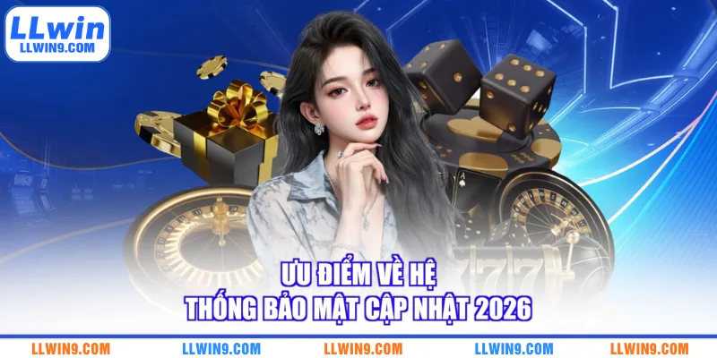 Ưu điểm về hệ thống bảo mật cập nhật 2026