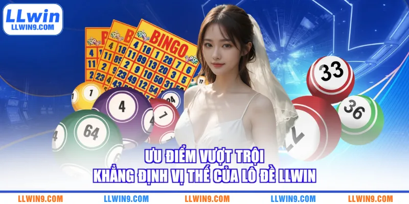 Ưu điểm vượt trội khẳng định vị thế của lô đề LLWIN