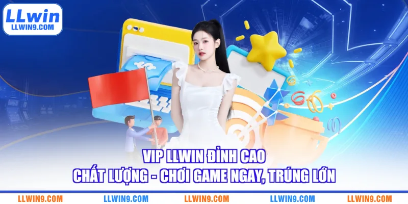 VIP LLWIN Đỉnh Cao Chất Lượng - Chơi Game Ngay Trúng Lớn