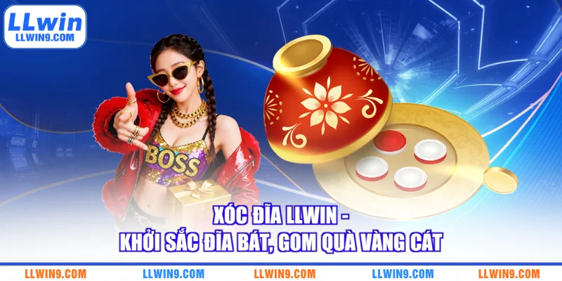 Xóc Đĩa LLWIN - Khởi Sắc Đĩa Bát, Gom Quà Vàng Cát